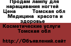 Продам лампу для наращивания ногтей › Цена ­ 600 - Томская обл. Медицина, красота и здоровье » Косметические услуги   . Томская обл.